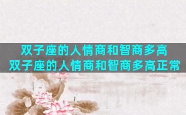 双子座的人情商和智商多高 双子座的人情商和智商多高正常